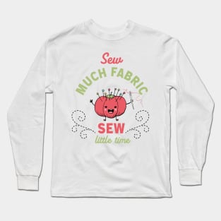 Sew Much Fabric, Sew Little Time Long Sleeve T-Shirt